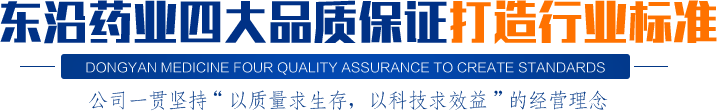 東沿藥業(yè)四大品質(zhì)保證打造行業(yè)標(biāo)準(zhǔn)公司一貫堅(jiān)持“以質(zhì)量求生存，以科技求效益”的經(jīng)營(yíng)理念